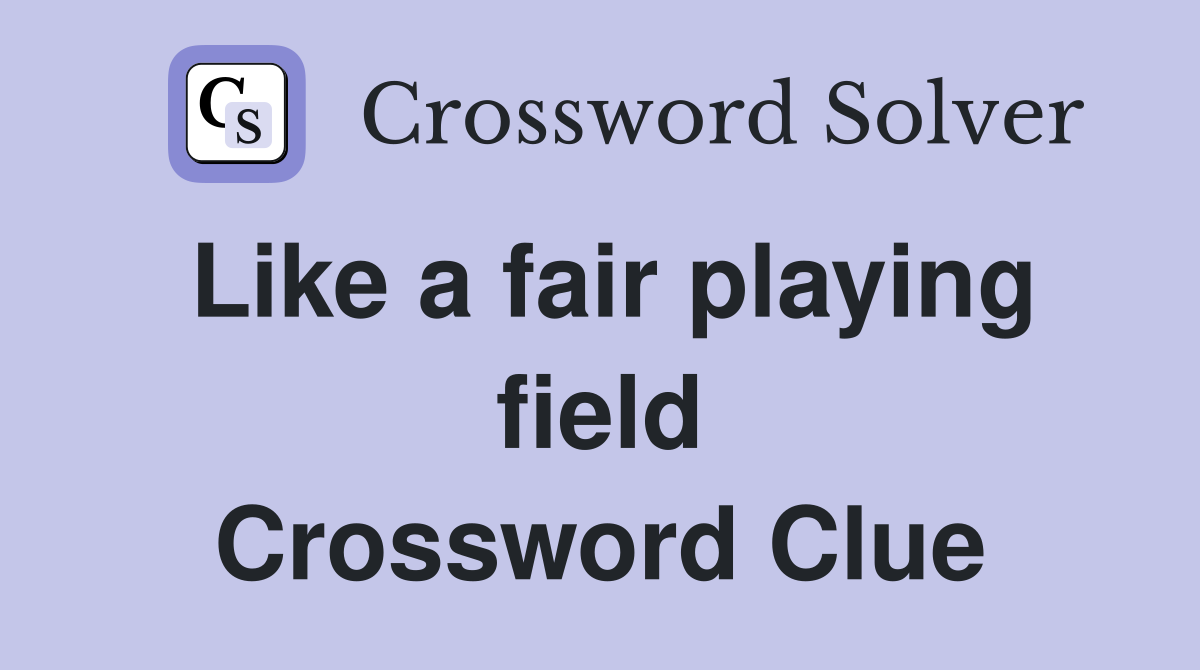 Like a fair playing field Crossword Clue