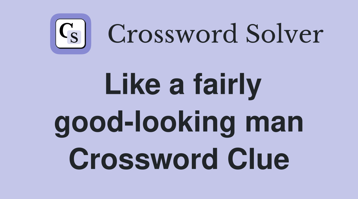 Like a fairly good-looking man Crossword Clue