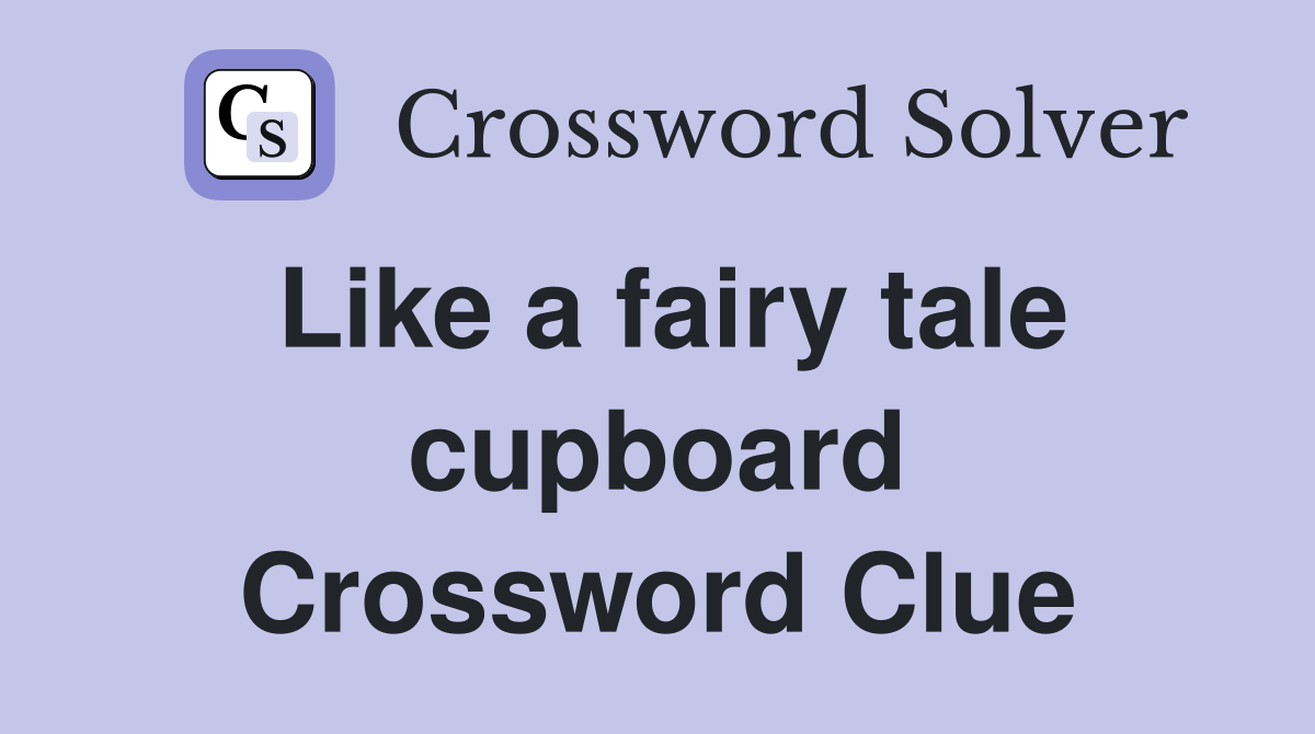 Like a fairy tale cupboard Crossword Clue