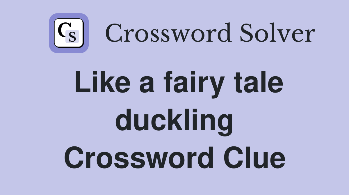 Like a fairy tale duckling Crossword Clue