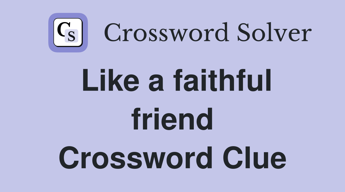 Like a faithful friend Crossword Clue