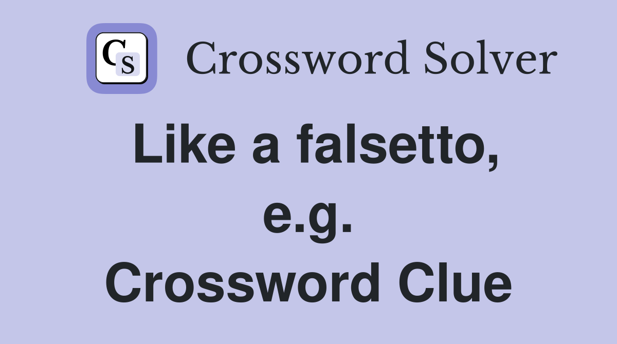 Like a falsetto, e.g. Crossword Clue