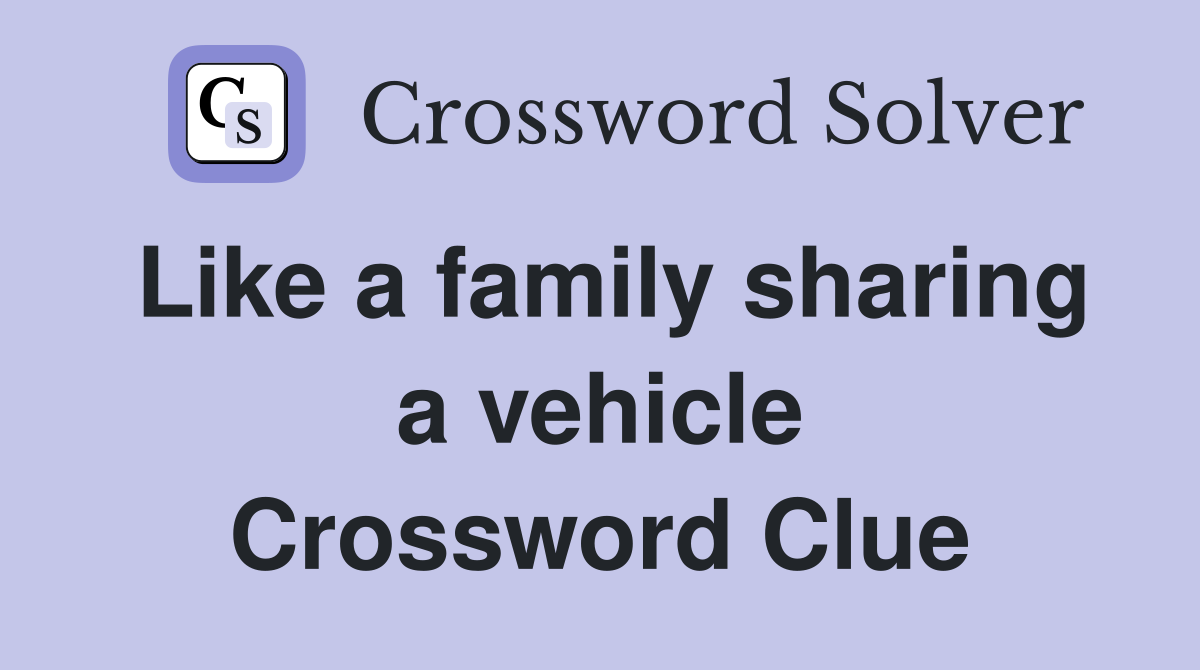 Like a family sharing a vehicle Crossword Clue