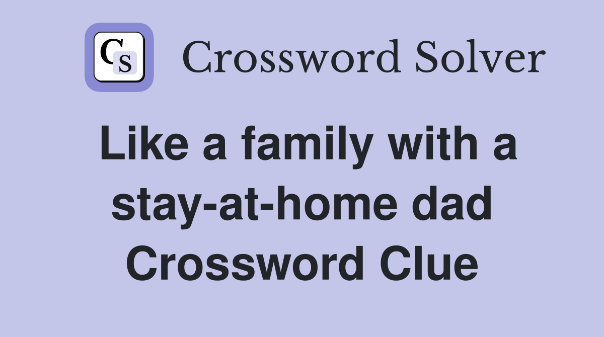 Like a family with a stay-at-home dad Crossword Clue