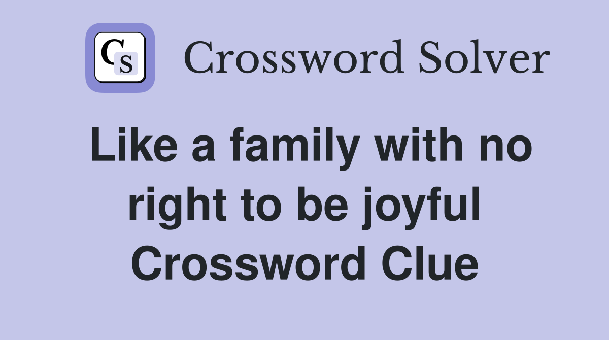 Like a family with no right to be joyful Crossword Clue