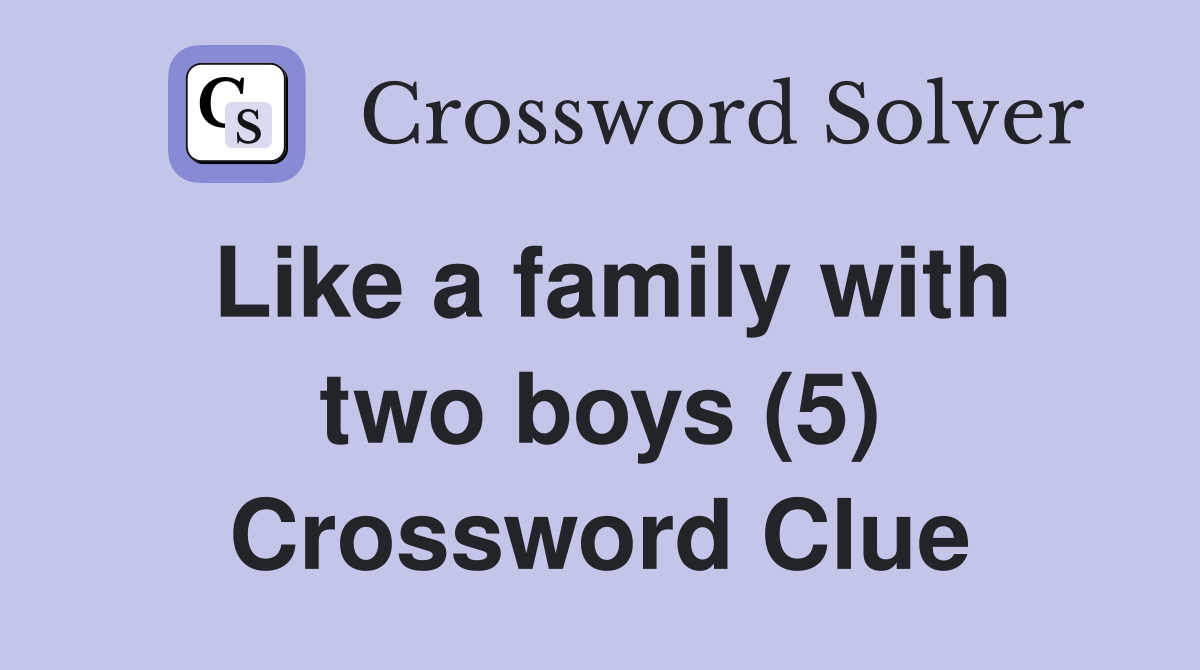 Like a family with two boys (5) Crossword Clue
