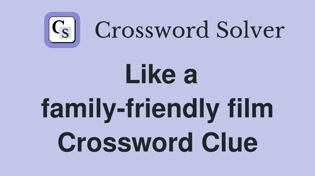 Like a family-friendly film Crossword Clue