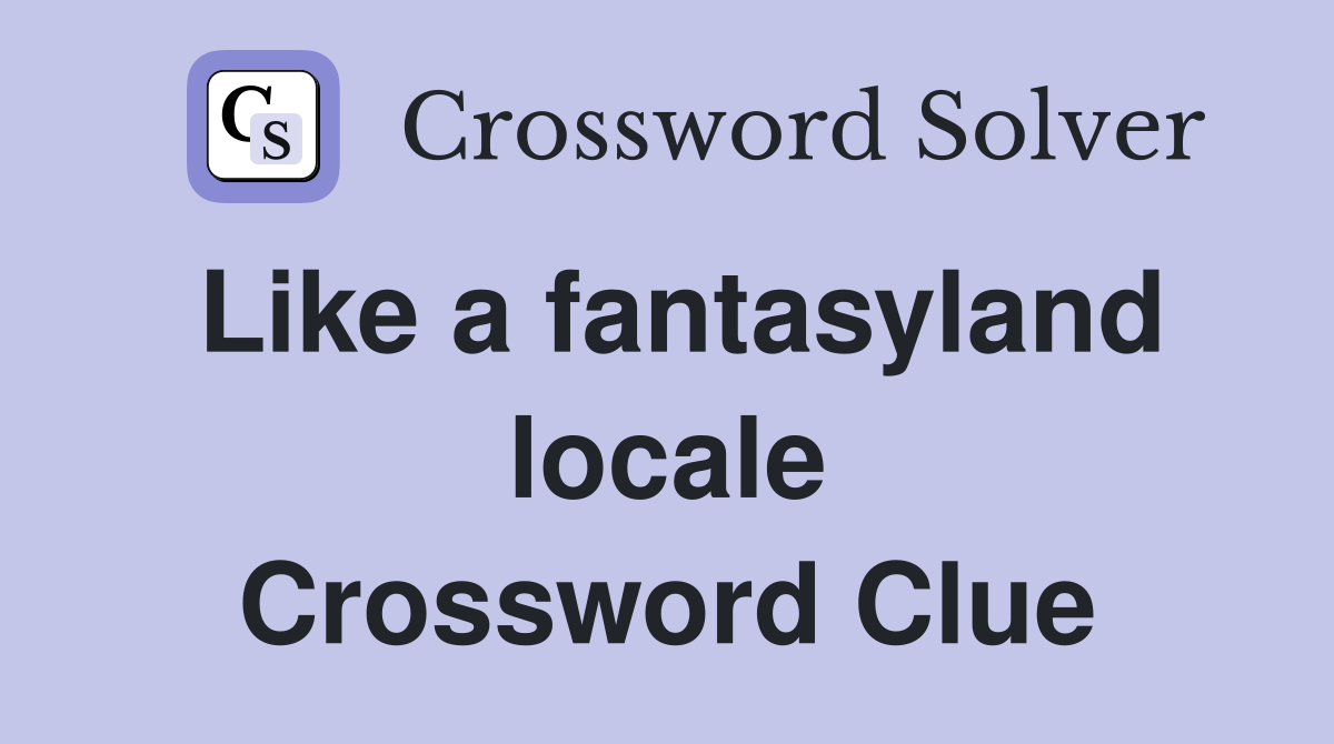 Like a fantasyland locale Crossword Clue