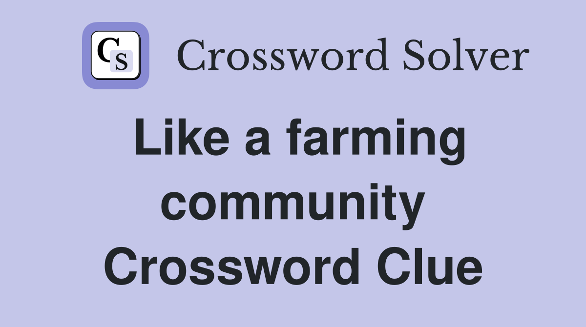 Like a farming community Crossword Clue