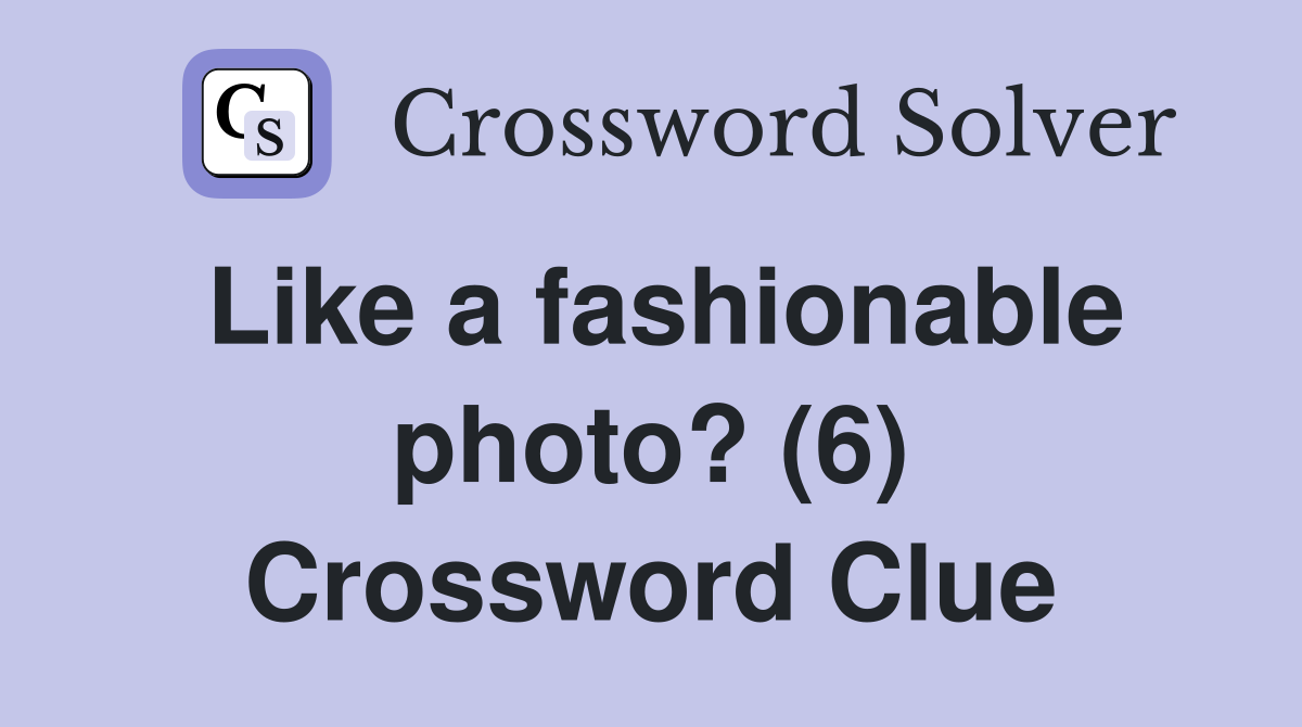 Like a fashionable photo? (6) Crossword Clue