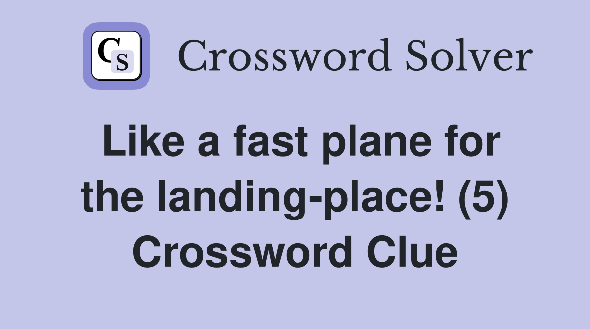 Like a fast plane for the landing-place! (5) Crossword Clue