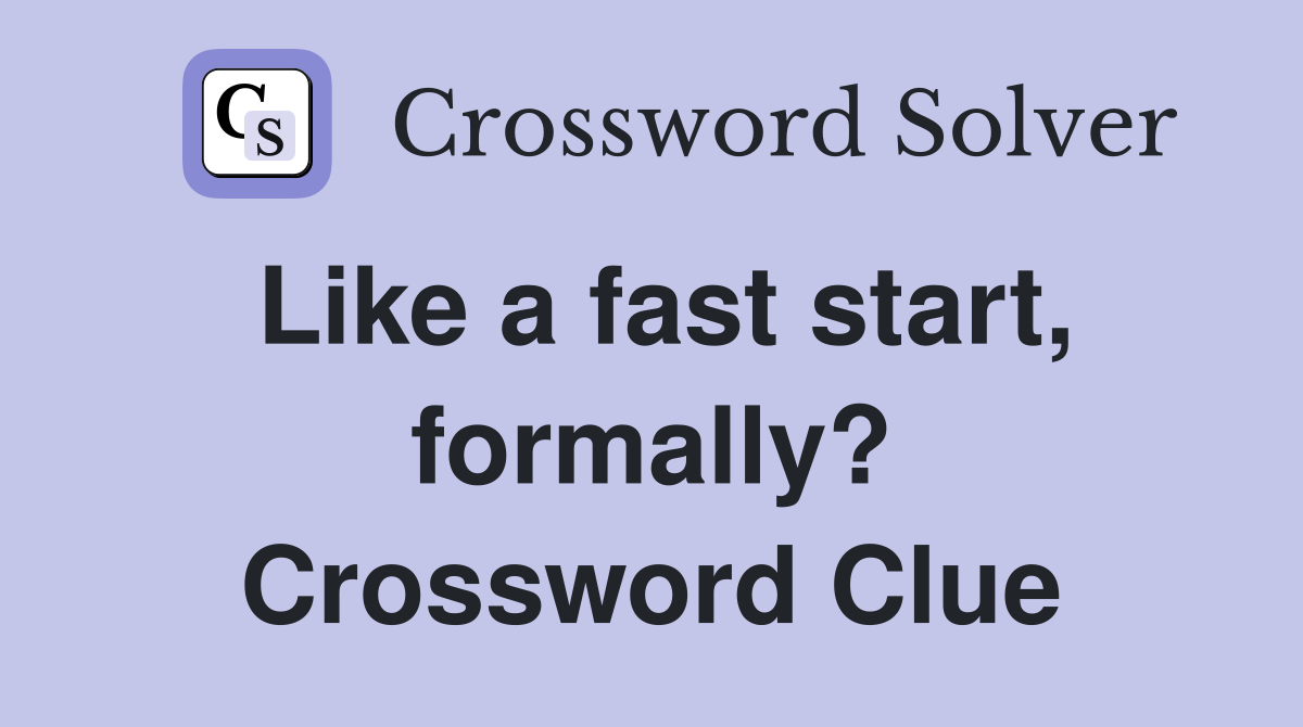 Like a fast start, formally? Crossword Clue