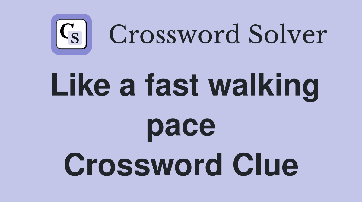 Like a fast walking pace Crossword Clue