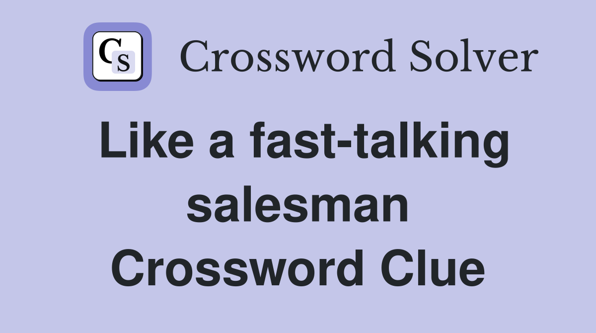 Like a fast-talking salesman Crossword Clue