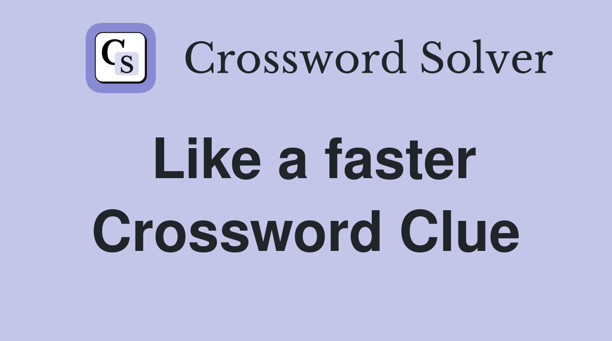 Like a faster Crossword Clue