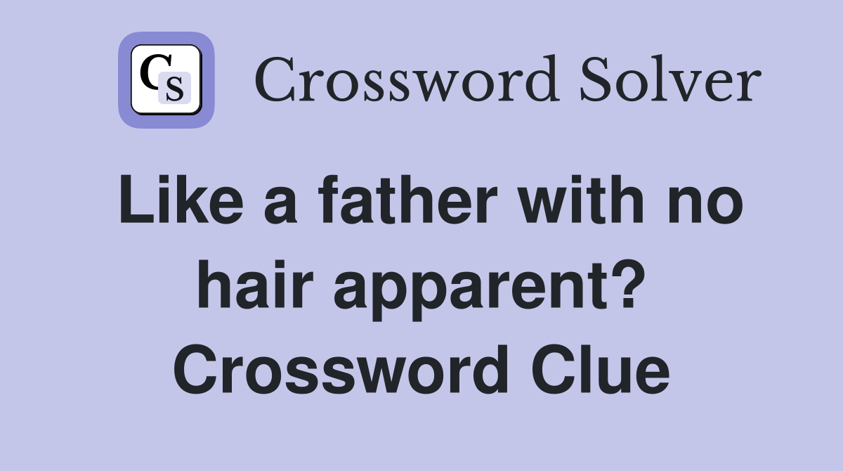 Like a father with no hair apparent? Crossword Clue