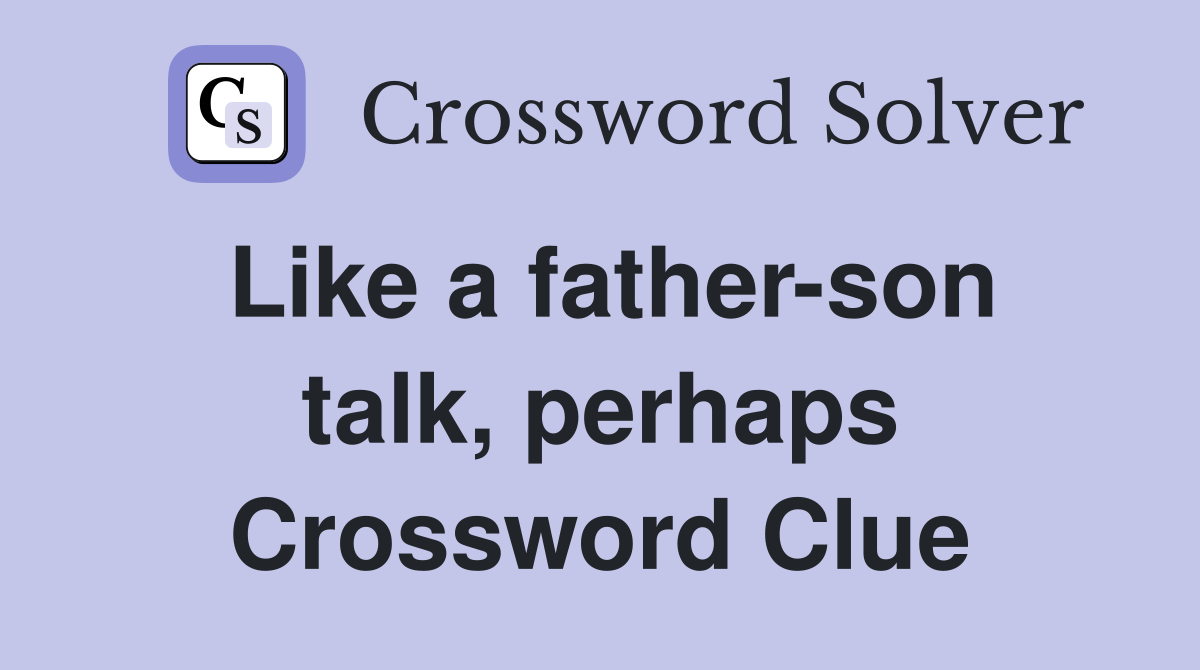 Like a father-son talk, perhaps Crossword Clue