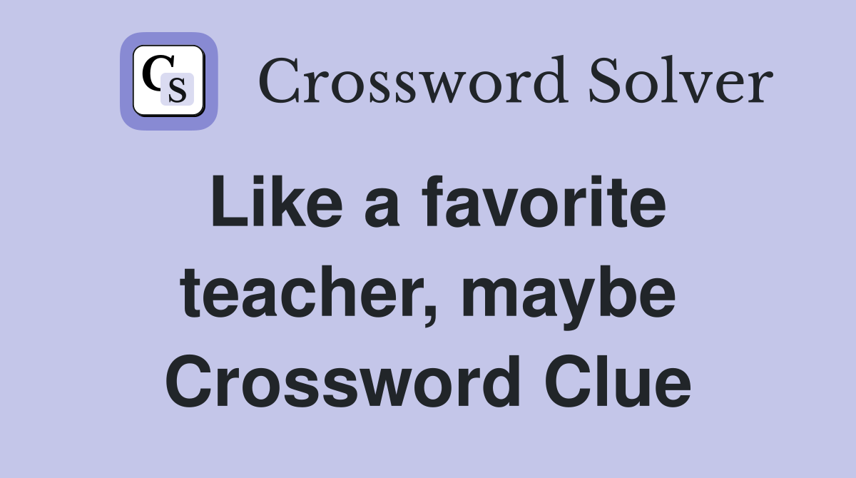 Like a favorite teacher, maybe Crossword Clue