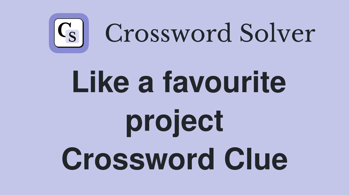 Like a favourite project Crossword Clue