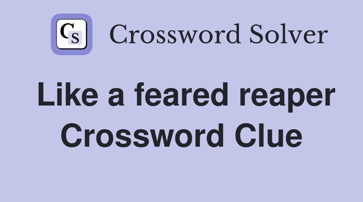 Like a feared reaper Crossword Clue