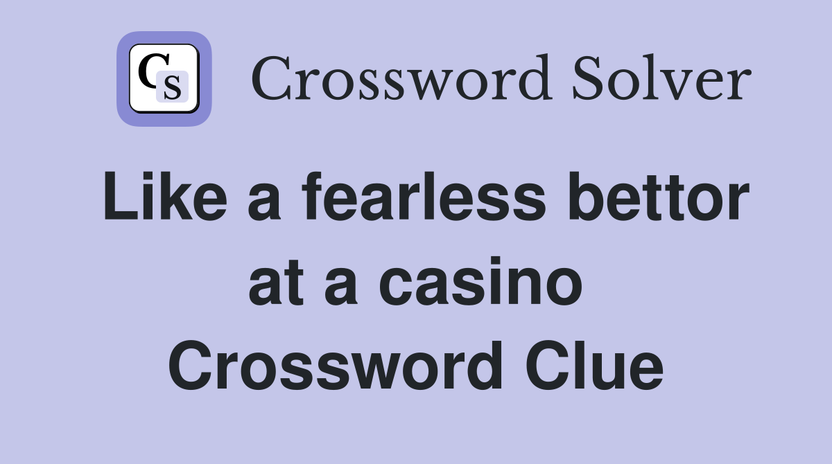 Like a fearless bettor at a casino Crossword Clue