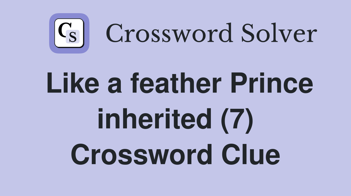 Like a feather Prince inherited (7) Crossword Clue