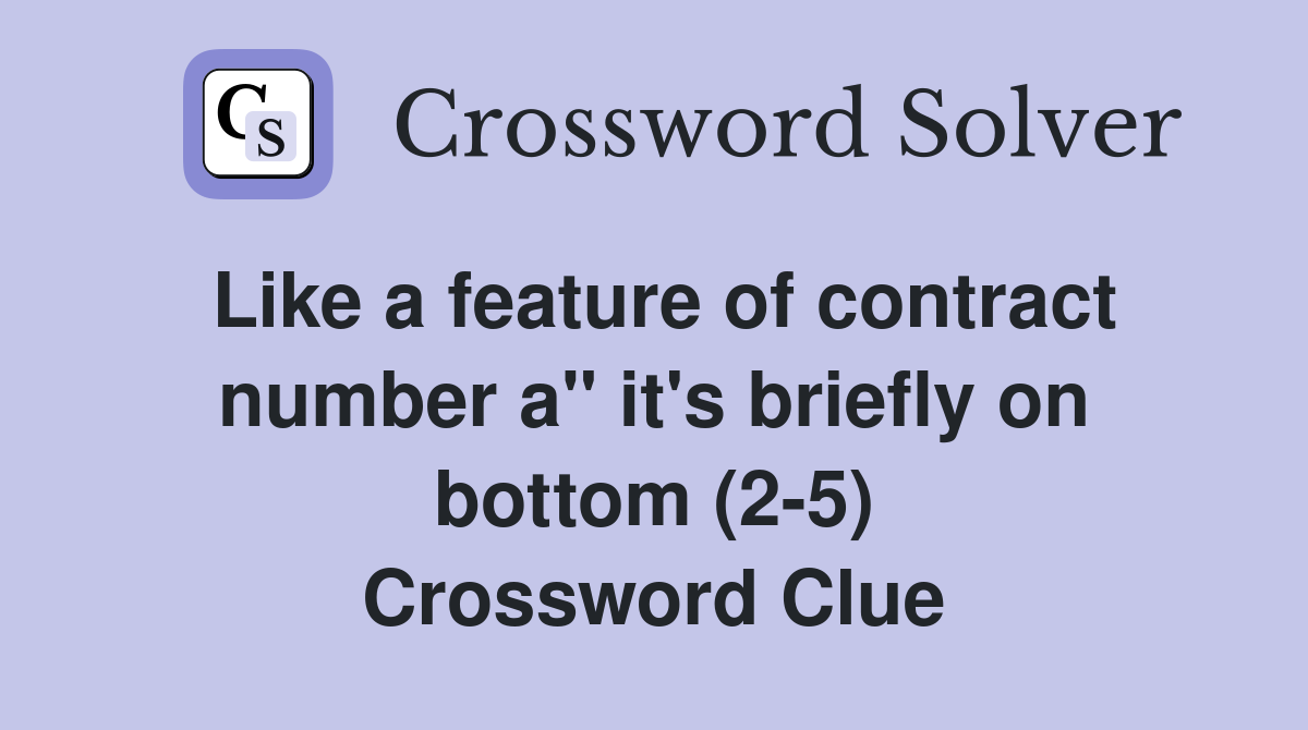 Like a feature of contract number a" it's briefly on bottom (2-5) Crossword Clue