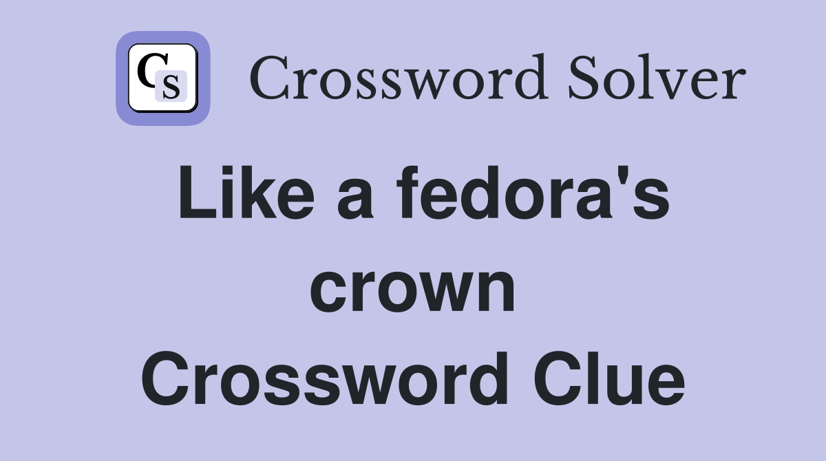 Like a fedora's crown Crossword Clue