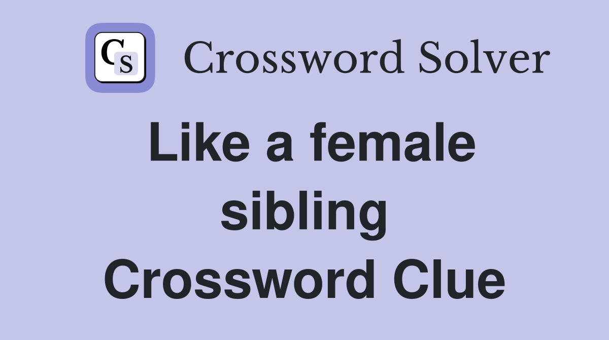 Like a female sibling Crossword Clue
