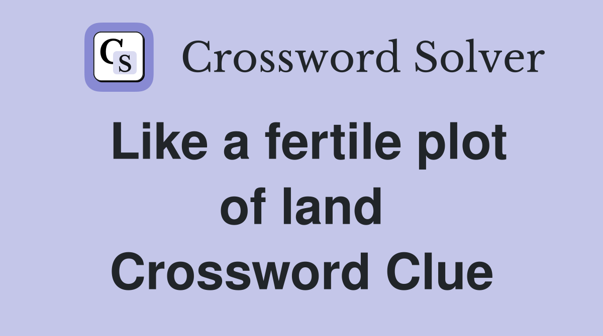 Like a fertile plot of land Crossword Clue