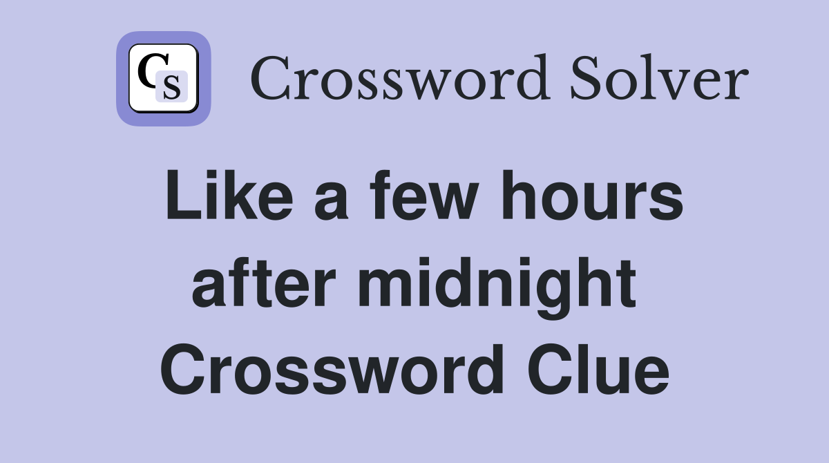 Like a few hours after midnight Crossword Clue
