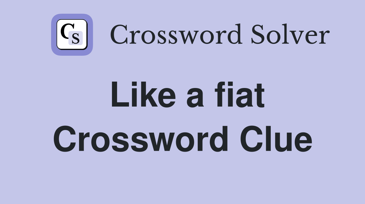 Like a fiat Crossword Clue