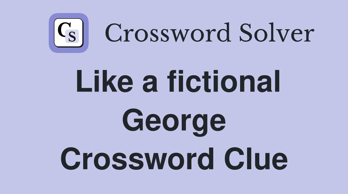 Like a fictional George Crossword Clue