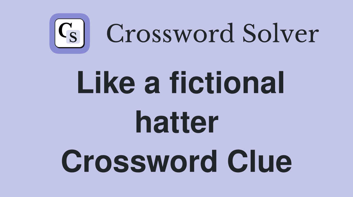 Like a fictional hatter Crossword Clue
