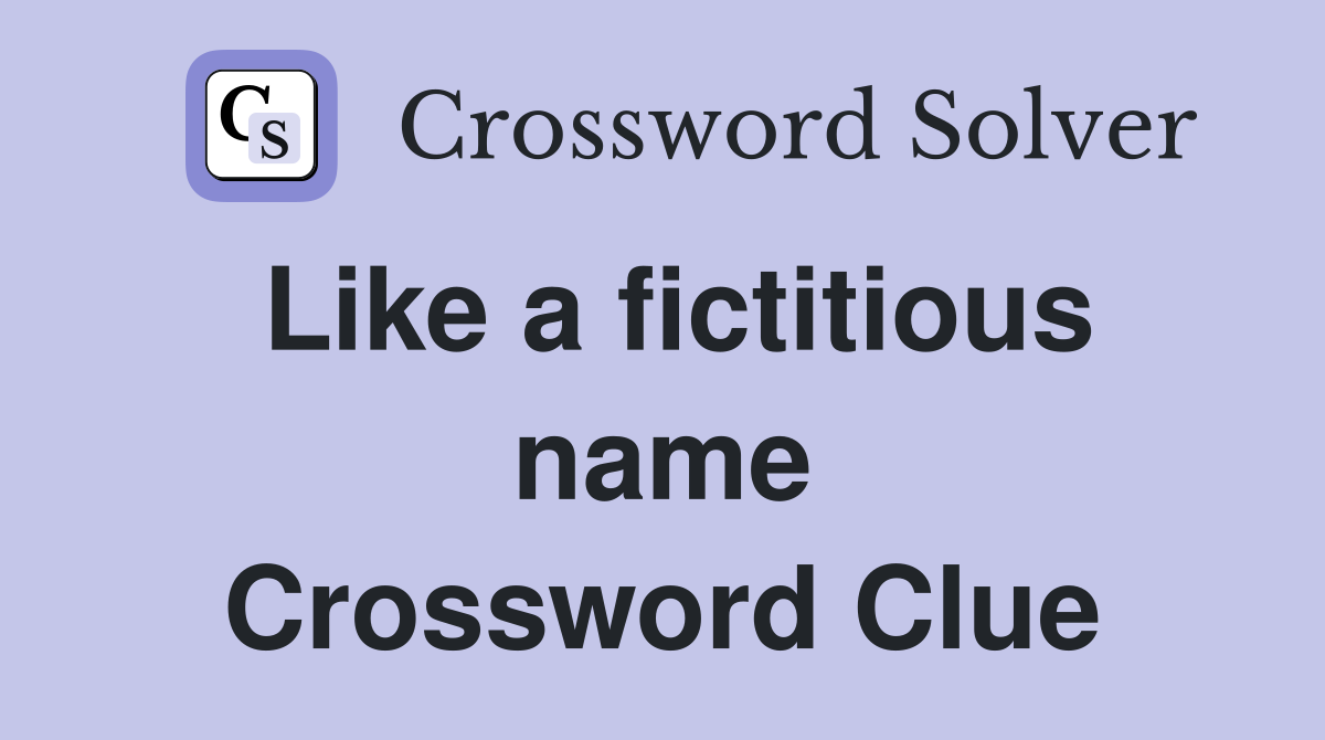 Like a fictitious name Crossword Clue