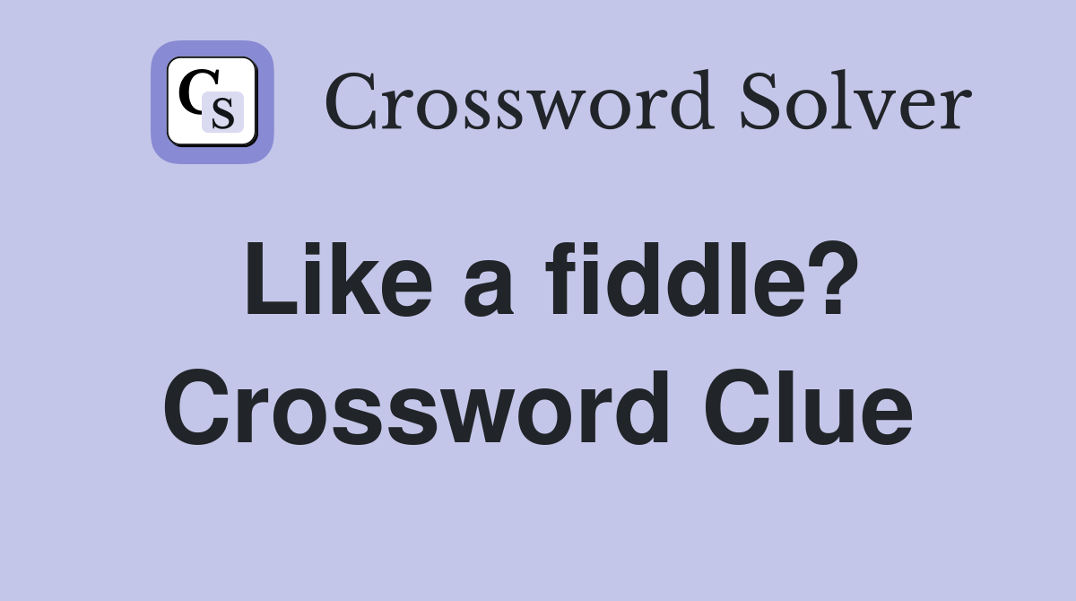 Like a fiddle? Crossword Clue