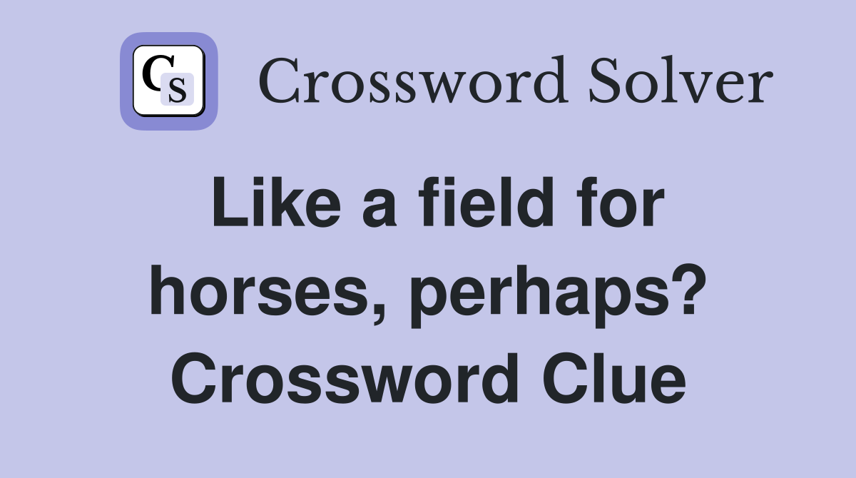 Like a field for horses, perhaps? Crossword Clue