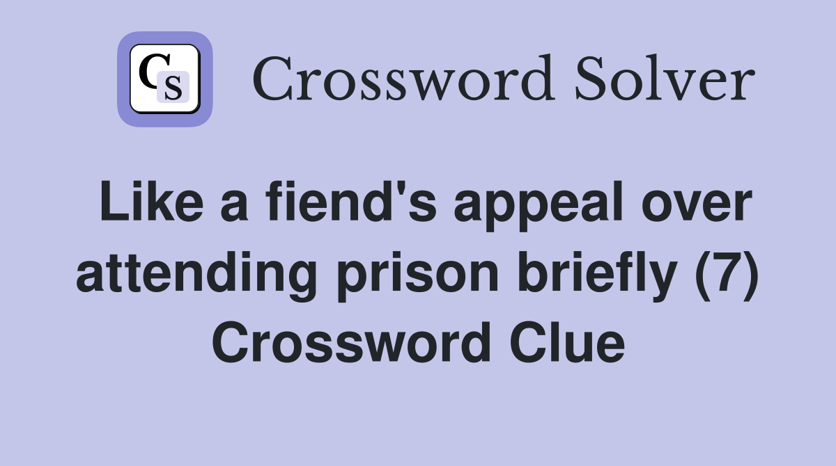 Like a fiend's appeal over attending prison briefly (7) Crossword Clue