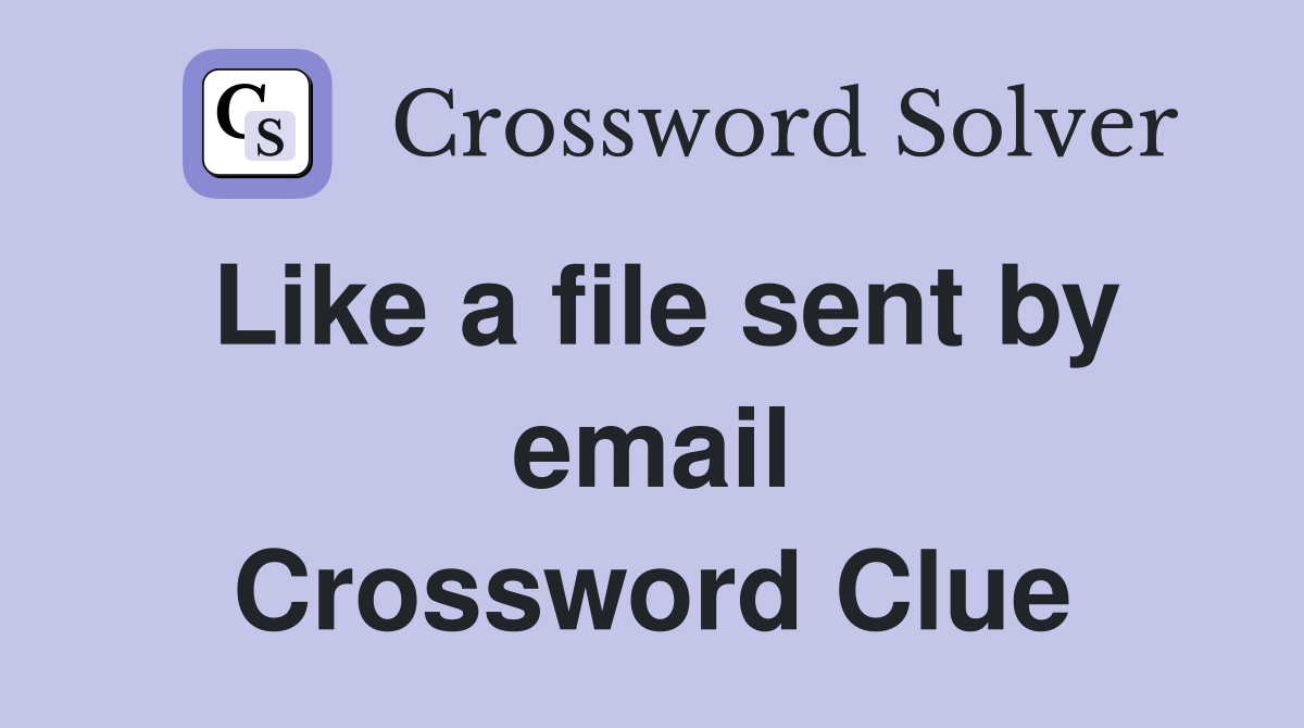 Like a file sent by email Crossword Clue