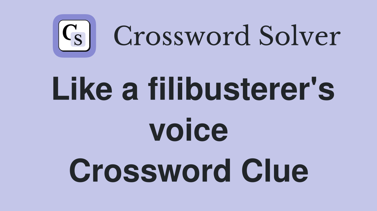 Like a filibusterer's voice Crossword Clue
