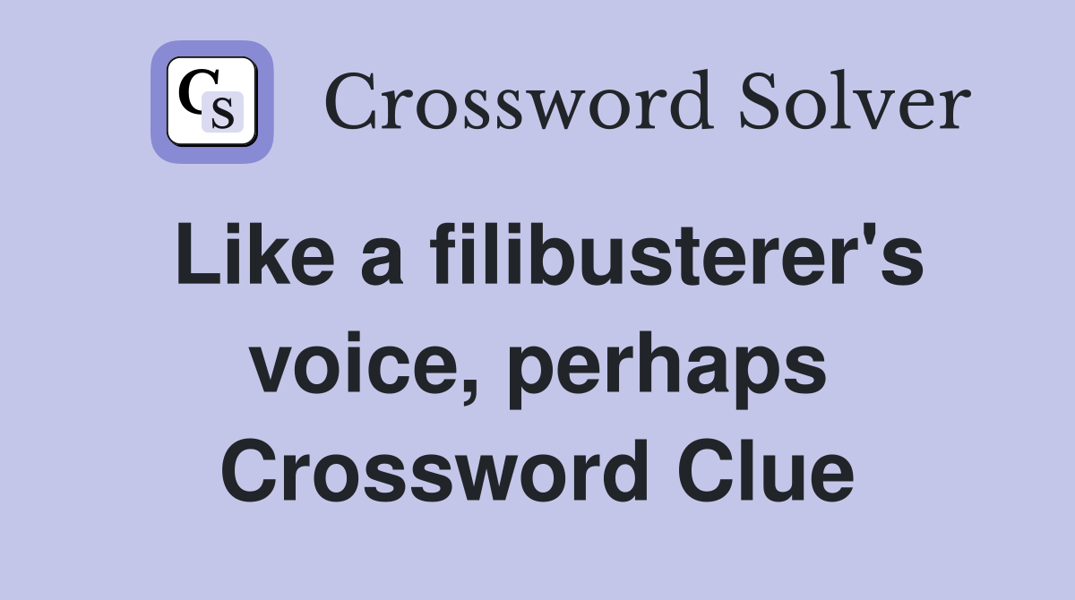 Like a filibusterer's voice, perhaps Crossword Clue