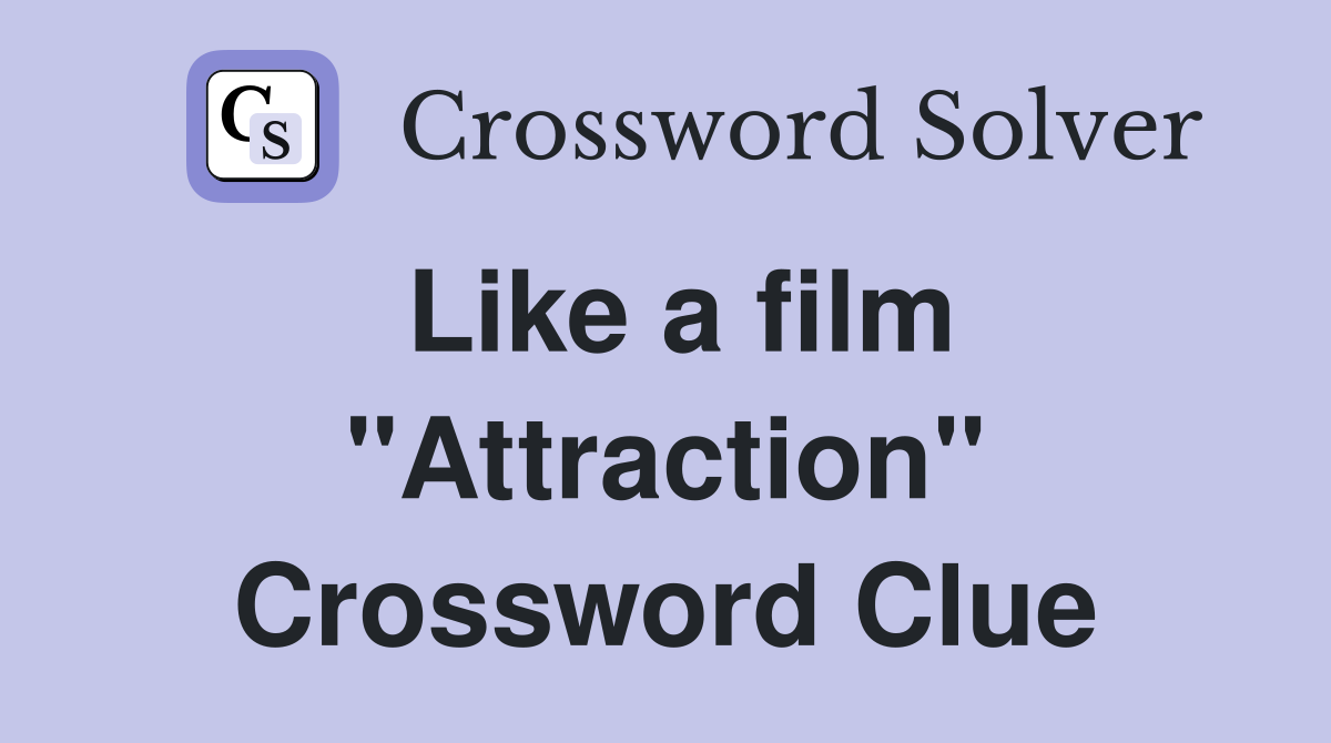 Like a film "Attraction" Crossword Clue
