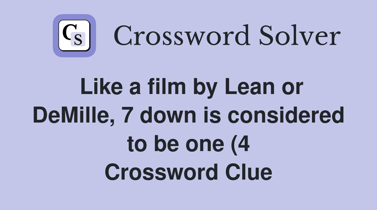 Like a film by Lean or DeMille 7 down is considered to be one (4 Like a film by Lean or DeMille 7 down is considered to be one (4