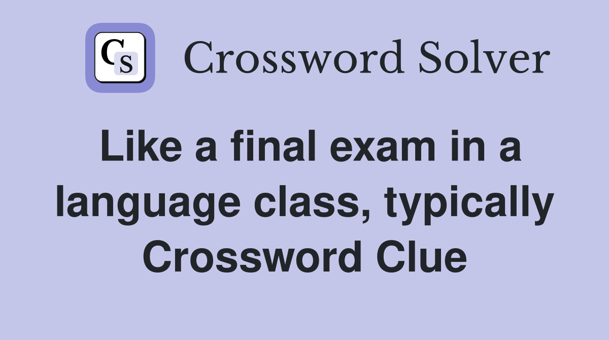 Like a final exam in a language class, typically Crossword Clue