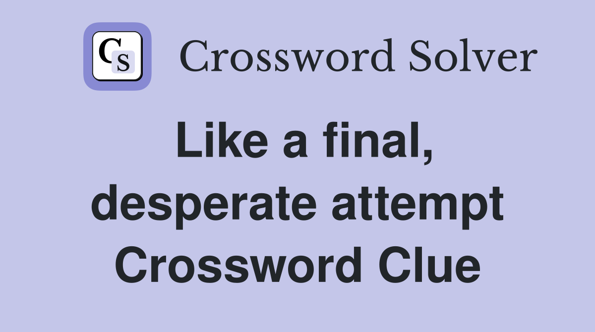 Like a final, desperate attempt Crossword Clue