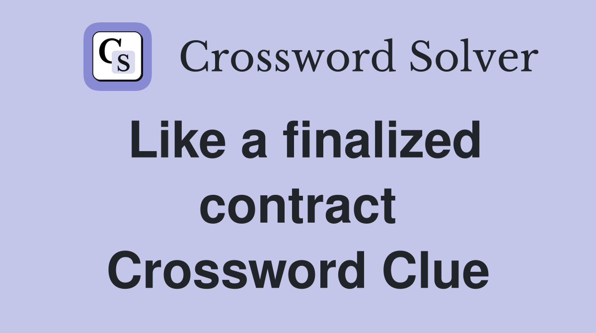 Like a finalized contract Crossword Clue