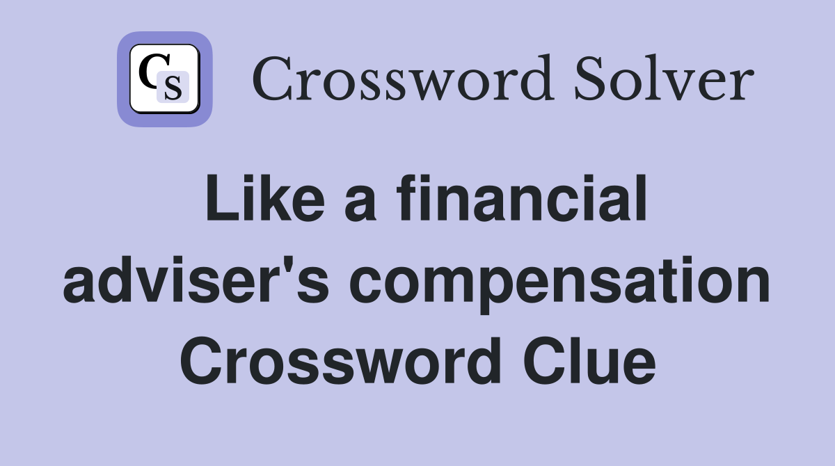 Like a financial adviser's compensation Crossword Clue