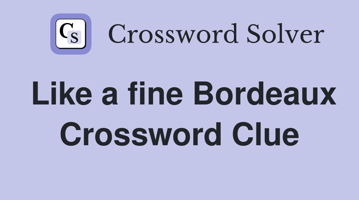 Like a fine Bordeaux Crossword Clue