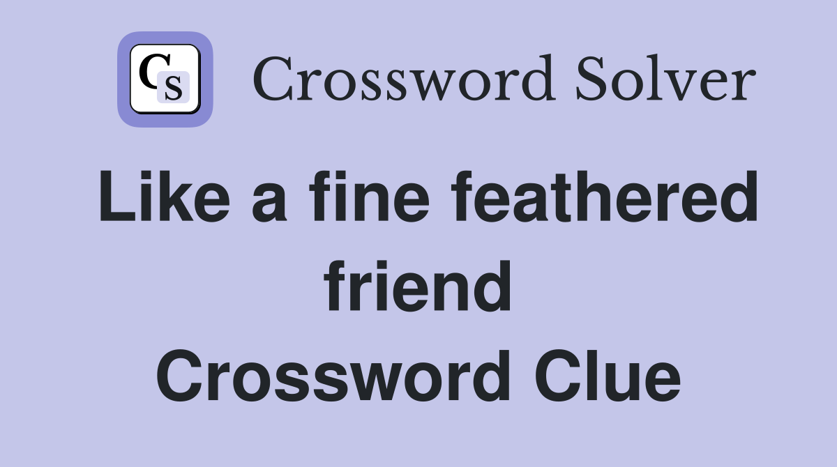 Like a fine feathered friend Crossword Clue