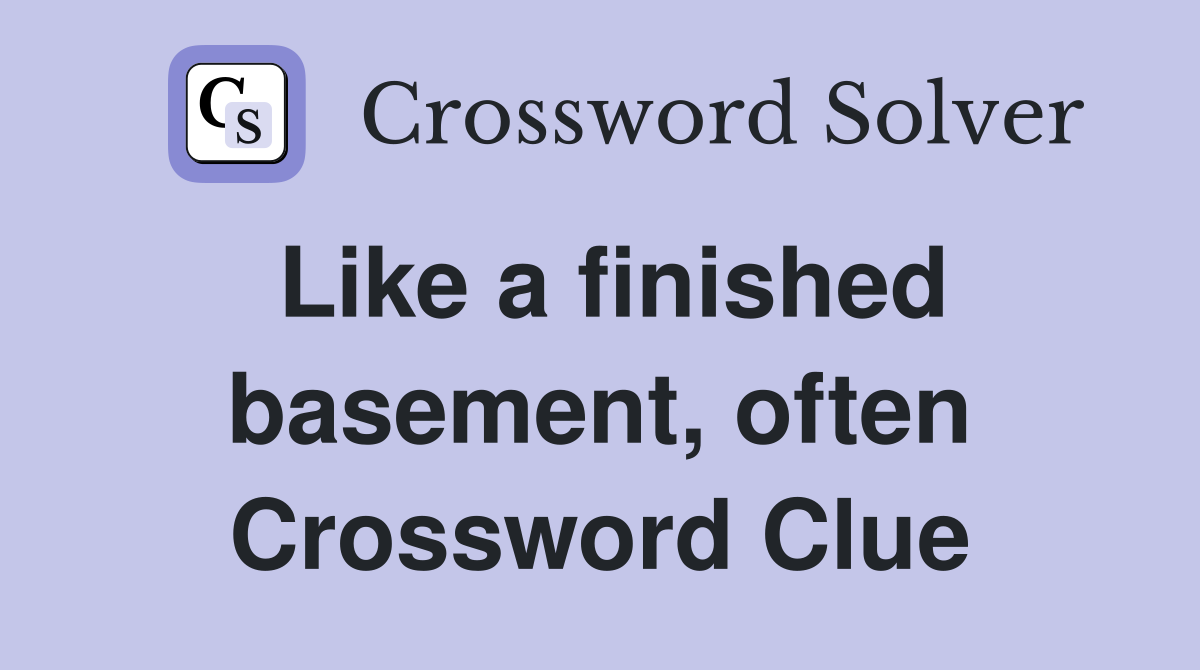 Like a finished basement, often Crossword Clue